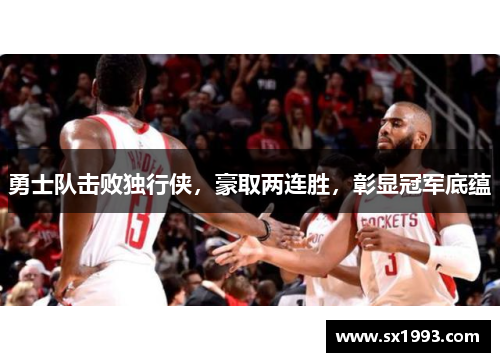 勇士队击败独行侠，豪取两连胜，彰显冠军底蕴