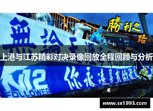 上港与江苏精彩对决录像回放全程回顾与分析