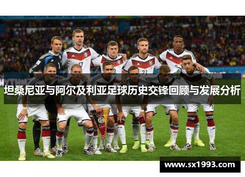 坦桑尼亚与阿尔及利亚足球历史交锋回顾与发展分析